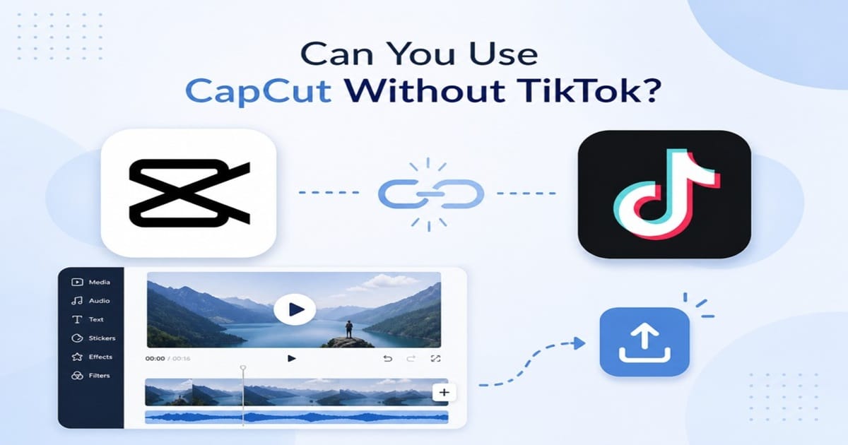 Can You Use CapCut Without TikTok